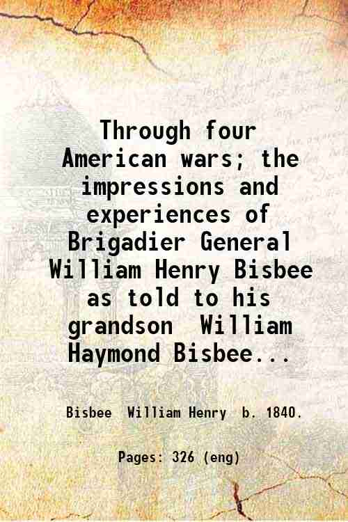 Through four American wars; the impressions and experiences of Brigadier …