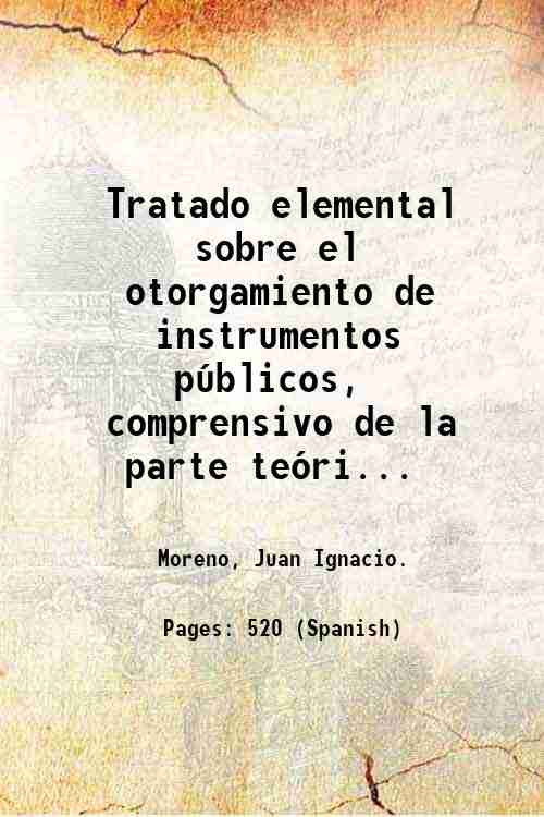 Tratado elemental sobre el otorgamiento de instrumentos p˙blicos, comprensivo de …