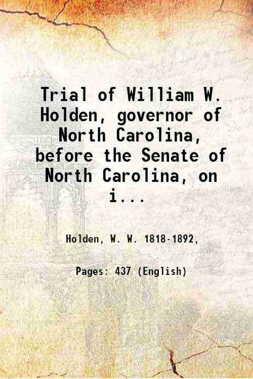 Trial of William W. Holden, governor of North Carolina, before …