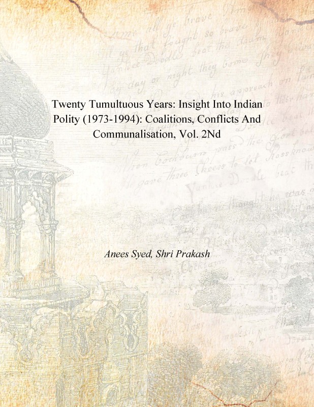 Twenty Tumultuous Years: Insight Into Indian Polity (1973-1994): Coalitions, Conflicts …