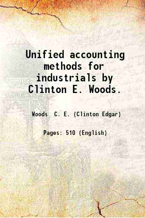 Unified accounting methods for industrials by Clinton E. Woods. 1917
