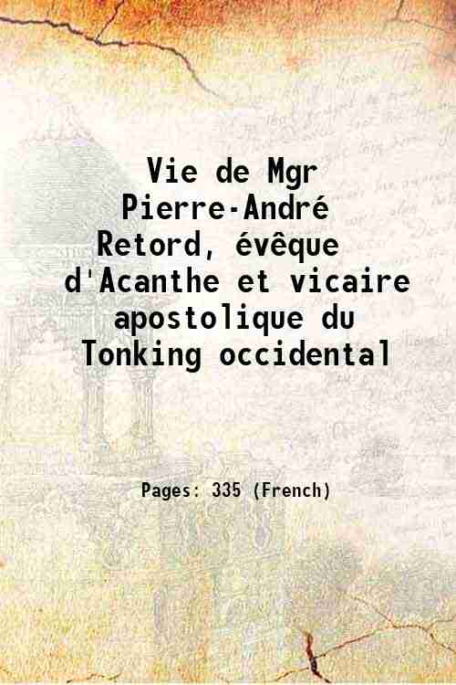 Vie de Mgr Pierre-AndrÈ Retord, ÈvÍque d'Acanthe et vicaire apostolique …