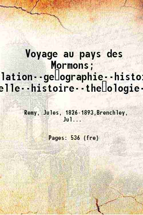 Voyage au pays des Mormons; relation--ge?ographie--histoire naturelle--histoire--the?ologie--múurs et c?outumes; 1860