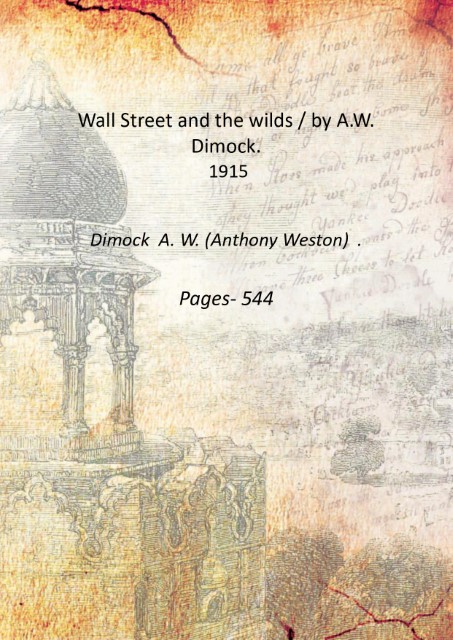Wall Street and the wilds / by A.W. Dimock. 1915