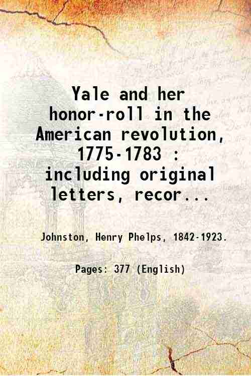 Yale and her honor-roll in the American revolution, 1775-1783 : …