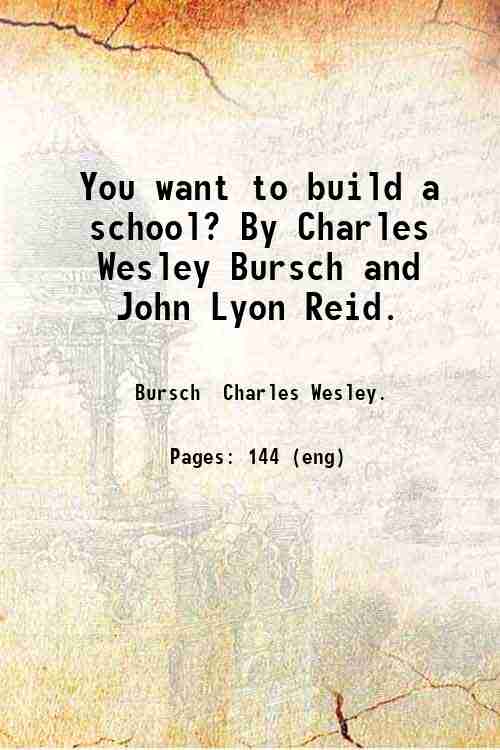 You want to build a school? By Charles Wesley Bursch …