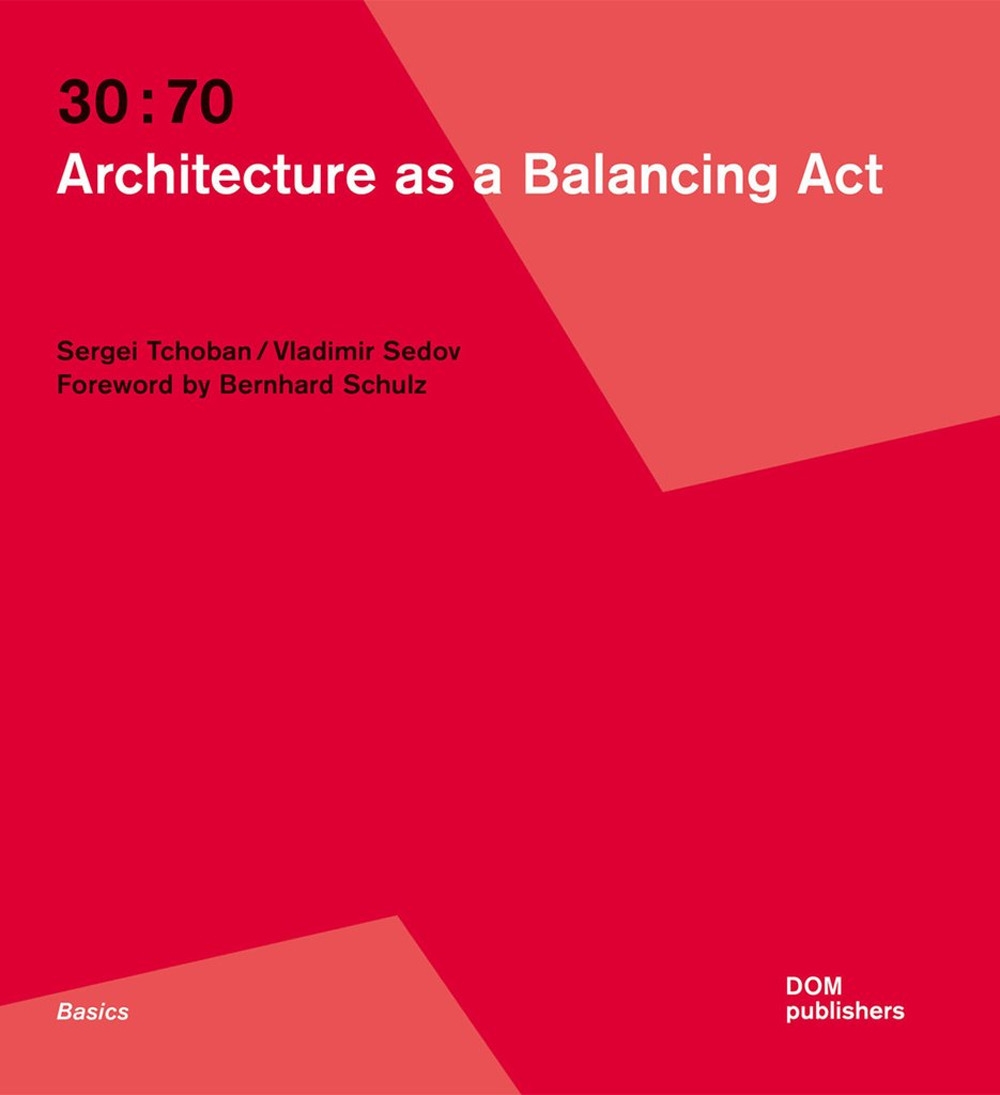 30:70. Architecture as a Balancing Act, Berlin, DOM Publishers, 2018