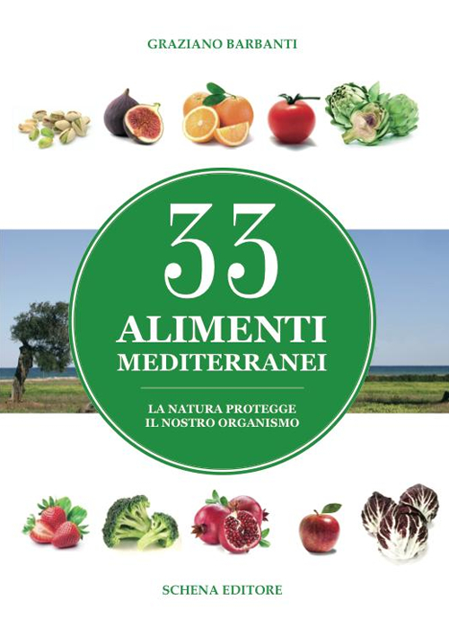33 alimenti mediterranei. La natura protegge il nostro organismo, Fasano, …