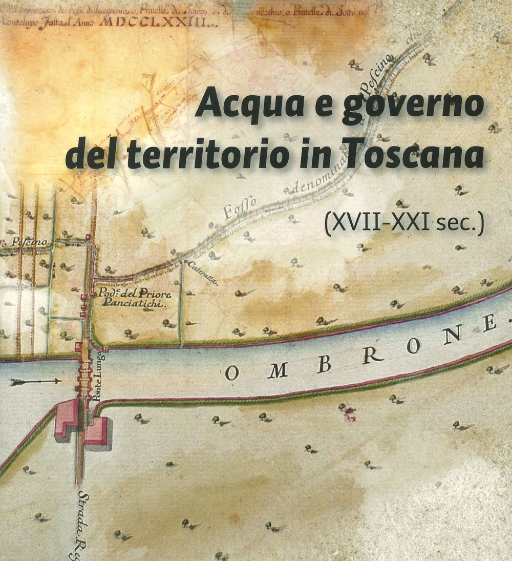 Acqua e governo del territorio in Toscana (XVII-XXI secolo), Firenze, …
