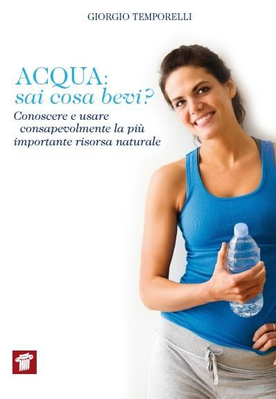 Acqua. Sai cosa bevi? Conoscere e usare consapevolmente la più …