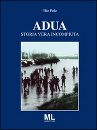 Adua. Storia vera incompiuta, San Donà di Piave, Mazzanti Libri, …