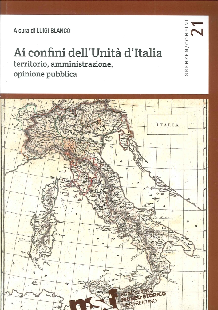 Ai Confini dell'Unità d'Italia. Territorio, Amministrazione, Opinione Pubblica