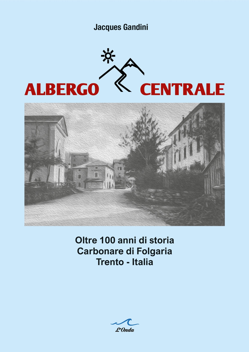 Albergo Centrale. Oltre 100 anni di storia Carbonare di Folgaria, …