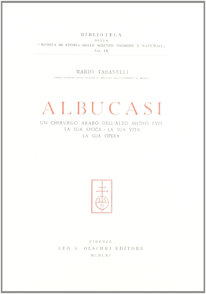 Albucasi. Un chirurgo arabo dell'alto Medioevo. La sua epoca, la …