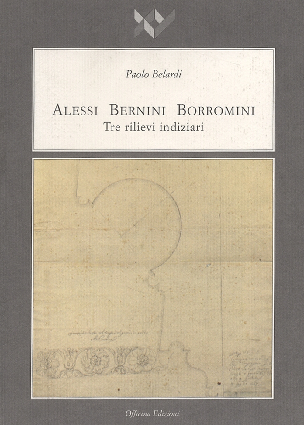Alessi Bernini Borromini. Tre rilievi indiziari, Roma, Officina Edizioni, 2006