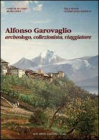 Alfonso Garovaglio. Archeologo, collezionista, viaggiatore, Cermenate, New Press Edizioni, 2019
