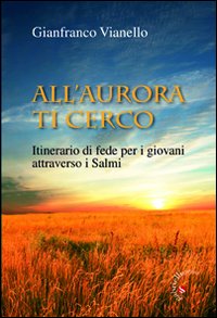 All'aurora ti cerco. Itinerario di fede attraverso i salmi, San …