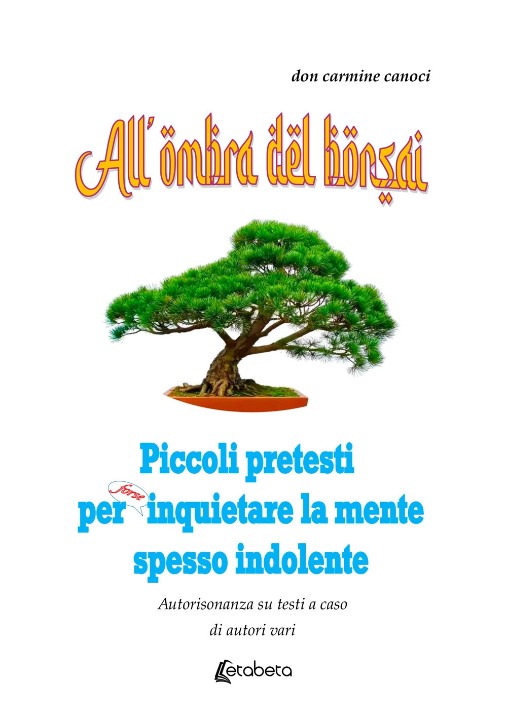 All'Ombra del Bonsai. Piccoli Pretesti per Forse Inquietare la Mente …