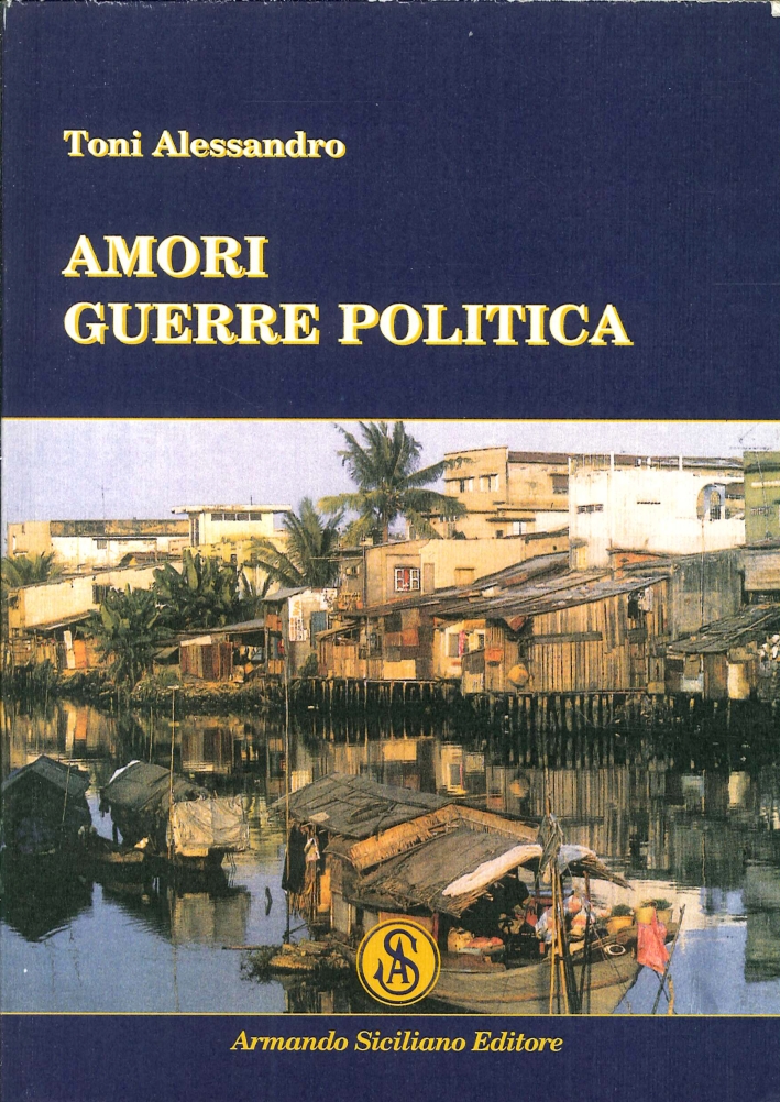 Amori guerre politica, Messina, Armando Siciliano Editore, 2014