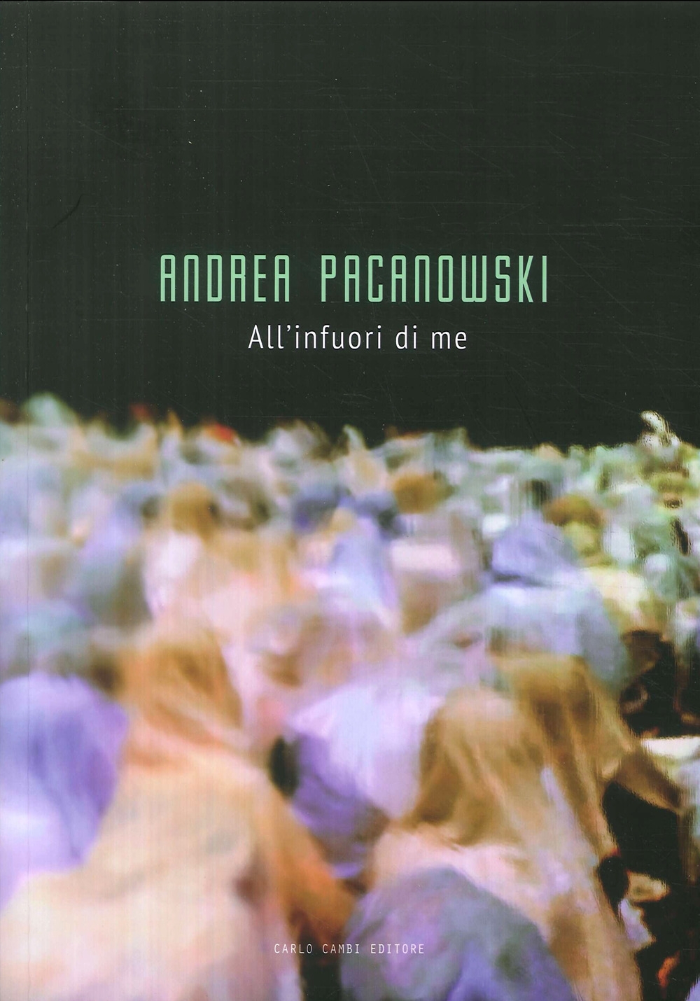 Andrea Pacanowski. All'infuori di me., Poggibonsi, Carlo Cambi Editore, 2018