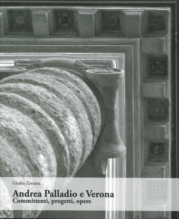 Andrea Palladio e Verona. Committenti, progetti, opere