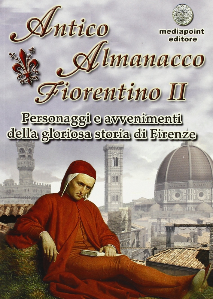 Antico almanacco fiorentino. Vol. 2: Fatti e personaggi della gloriosa …