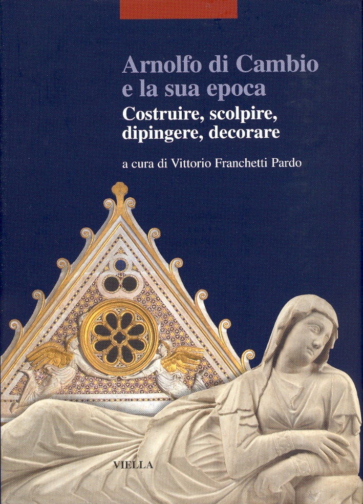 Arnolfo di Cambio e la sua epoca. Costruire, scolpire, dipingere, …