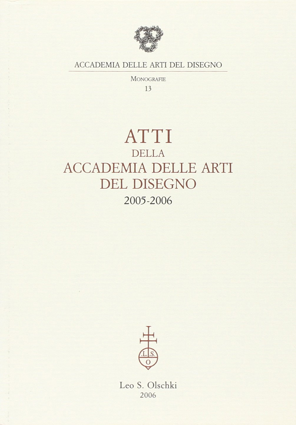 Atti della Accademia delle Arti del Disegno. 2005-2006, Firenze, Casa …