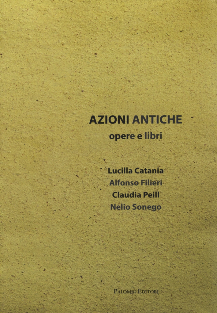 Azioni Antiche. Opere e Libri, Roma, Palombi Editori, 2015