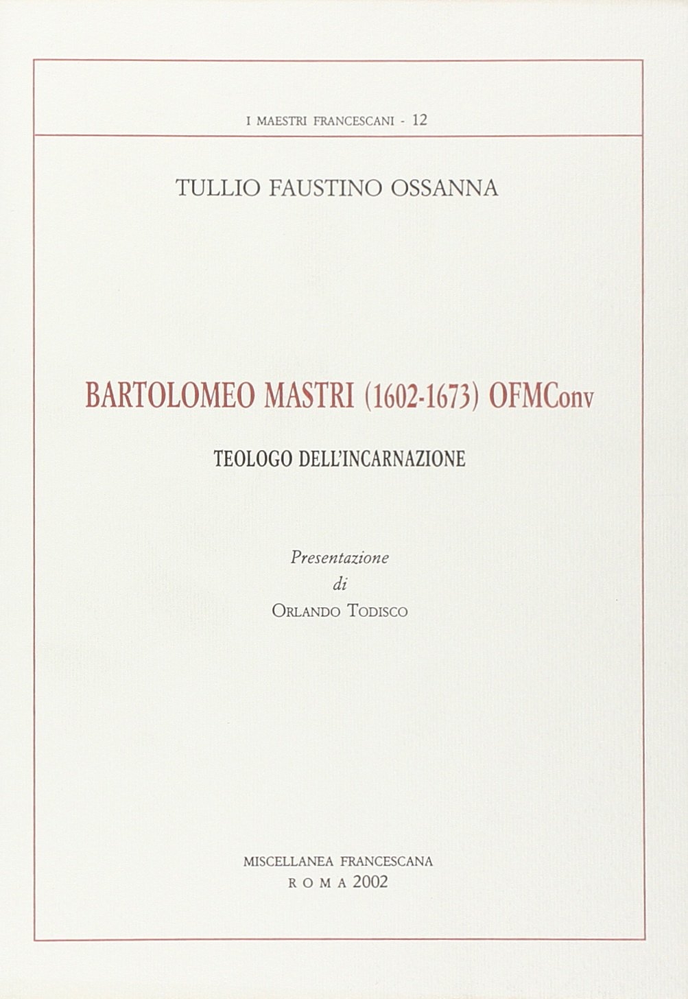 Bartolomeo Mastri (1602-1673) ofm conv. teologo dell'incarnazione, Roma, Miscellanea Francescana, …
