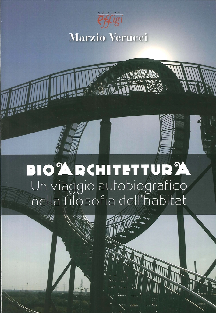 Bioarchitettura. Un Viaggio Autobiografico nella Filosofia dell'Habitat, Arcidosso, C&P Adver …