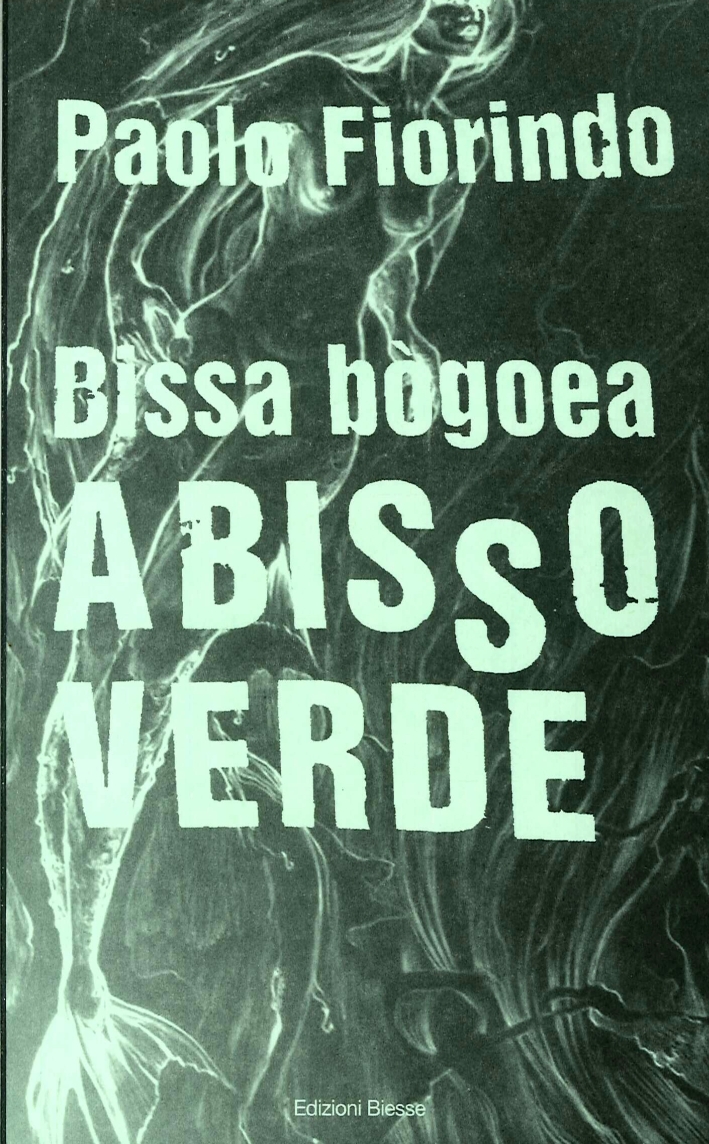 Bissa Bògoea Abisso Verde, Scorzè, Grafiche Biesse Edizioni, 2014