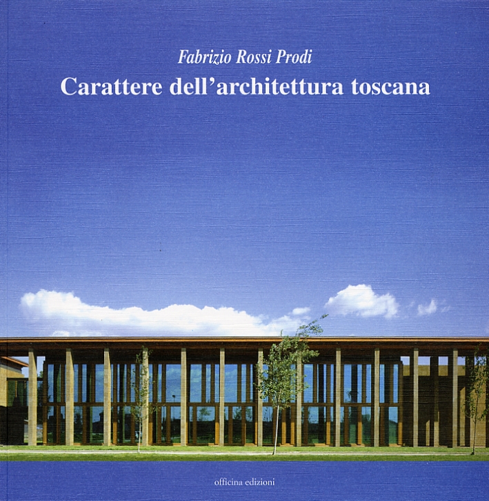 Carattere dell'architettura toscana. Il pensiero compositivo nella scuola di Firenze, …