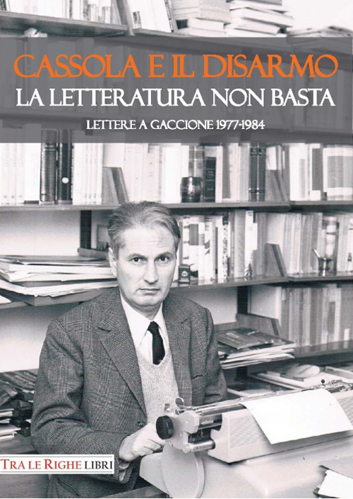 Cassola e il disarmo. La letteratura non basta. Lettere a …