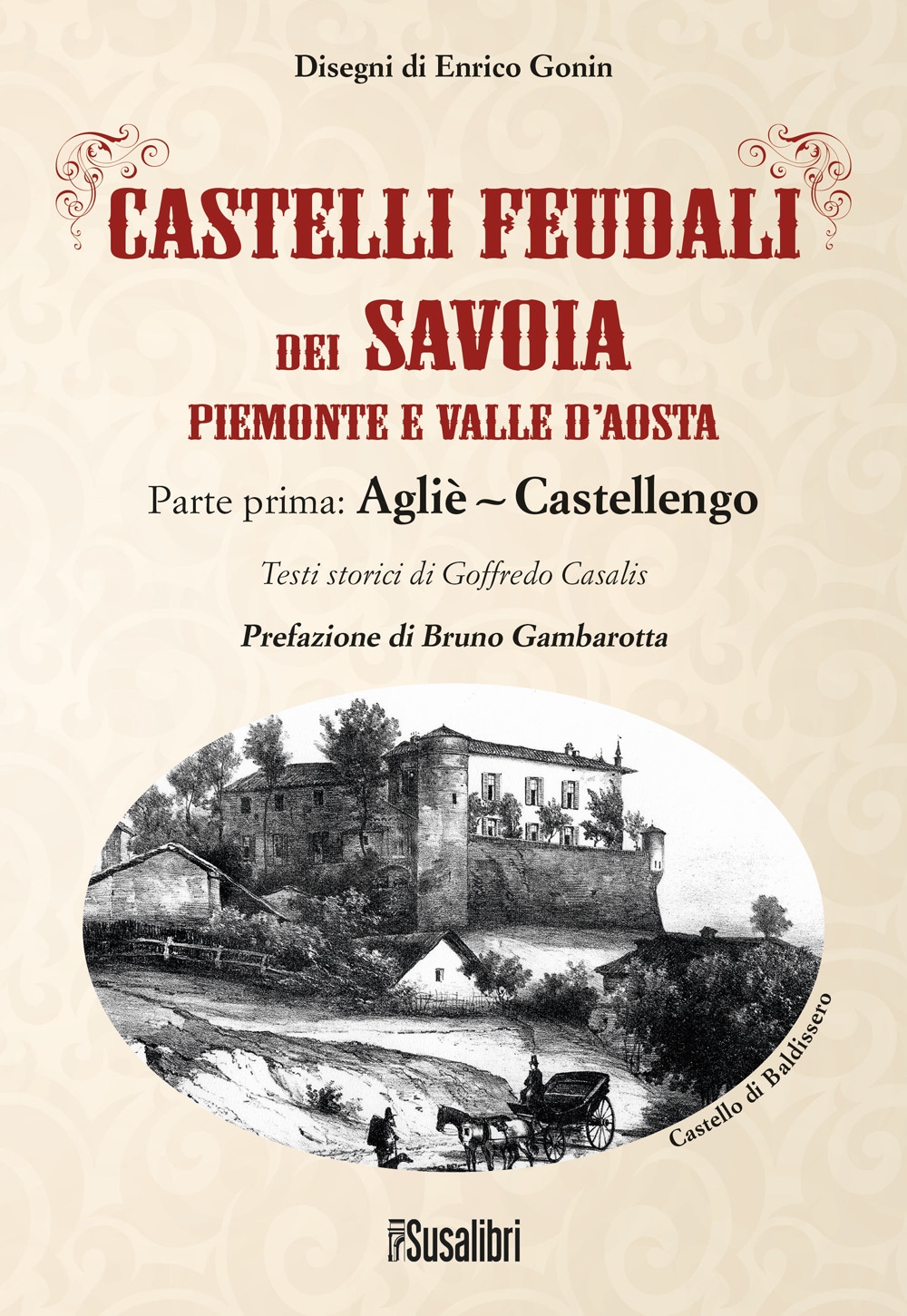 Castelli feudali dei Savoia. Piemonte e Valle d'Aosta. Parte prima: …