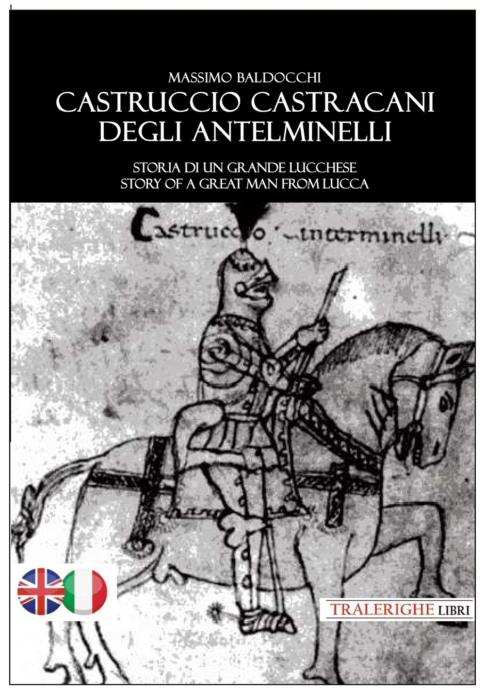 Castruccio Castracani degli Antelminelli. Storia di un grande lucchese. Story …