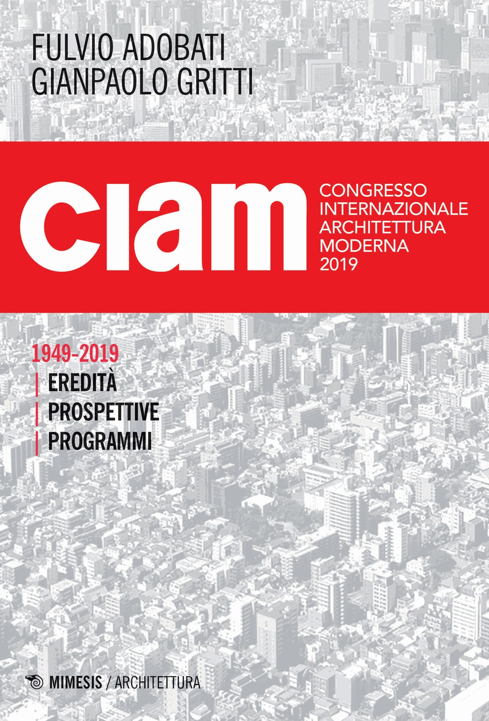 CIAM 1949-2019 Eredità Prospettive Programmi, Sesto San Giovanni, Mimesis Edizioni, …