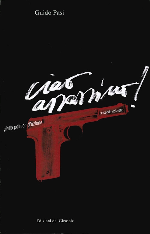 Ciao Assassino! Giallo Politico d'Azione, Ravenna, Edizioni del Girasole, 2006