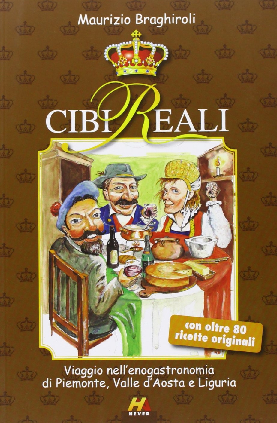 Cibi reali. Viaggio nell'enogastronomia di Piemonte, valle d'Aosta e Liguria