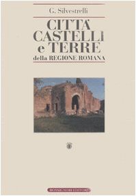 Città, castelli e terre della regione romana. Ricerche di storia …