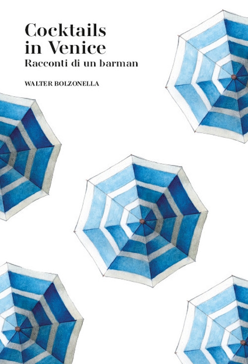Cocktails in Venice. Racconti di un barman