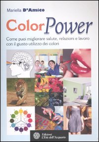 ColorPower. Come puoi migliorare salute, relazioni e lavoro con il …
