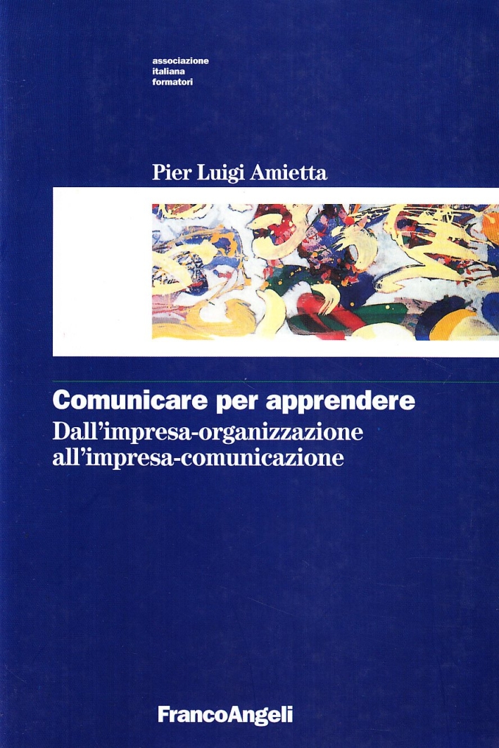 Comunicare per apprendere. Dall'impresa-organizzazione all'impresa-comunicazione, Milano, Franco Angeli, 2001