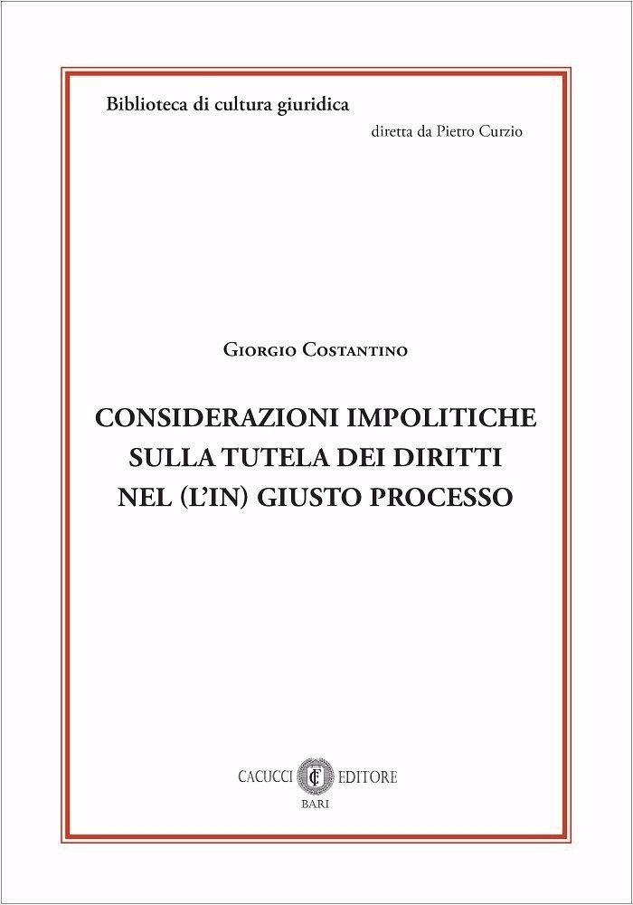 Considerazioni Impolitiche sulla Tutela dei Diritti nel (L'In) Giusto Processo