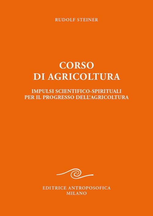 Corso di agricoltura. Impulsi scientifico-spirituali per il progresso dell'agricoltura