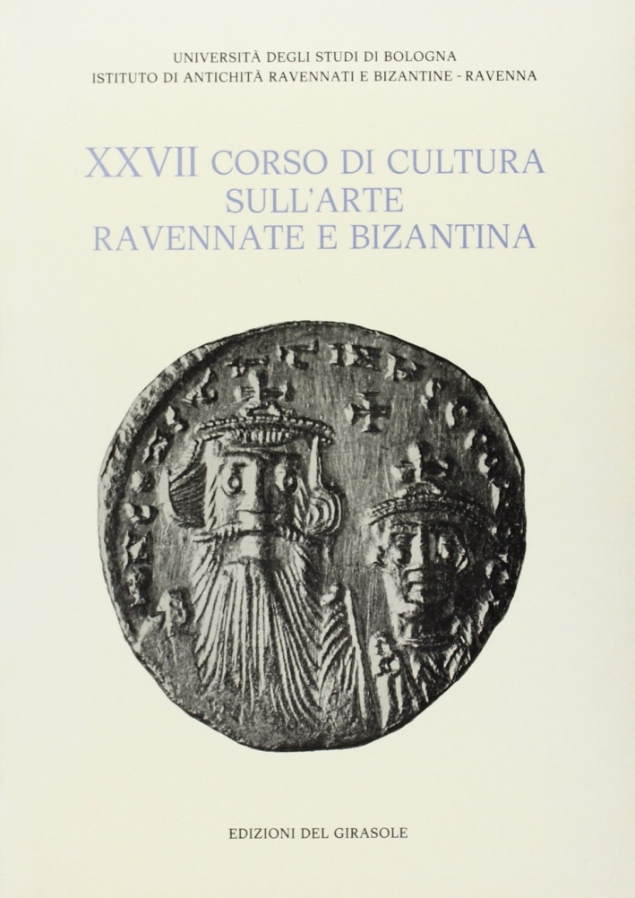 Corso di Cultura sull'Arte Ravennate e Bizantina. Vol. 27: la …