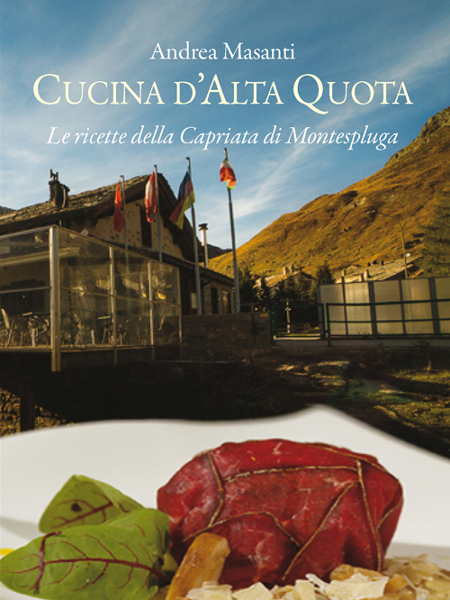 Cucina d'alta quota. Le ricette della Capriata di Montespluga, Cermenate, …