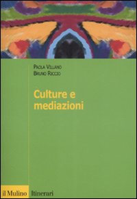 Culture e mediazioni, Bologna, Il Mulino, 2008
