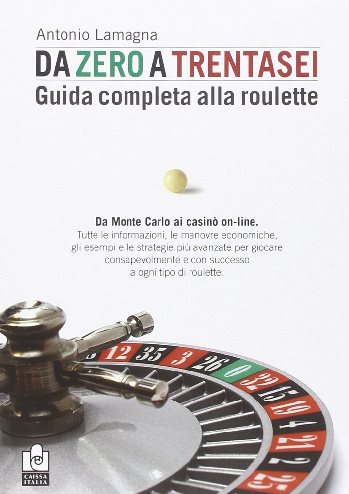 Da Zero a Trentasei. Guida Completa alla Roulette. Da Monte …