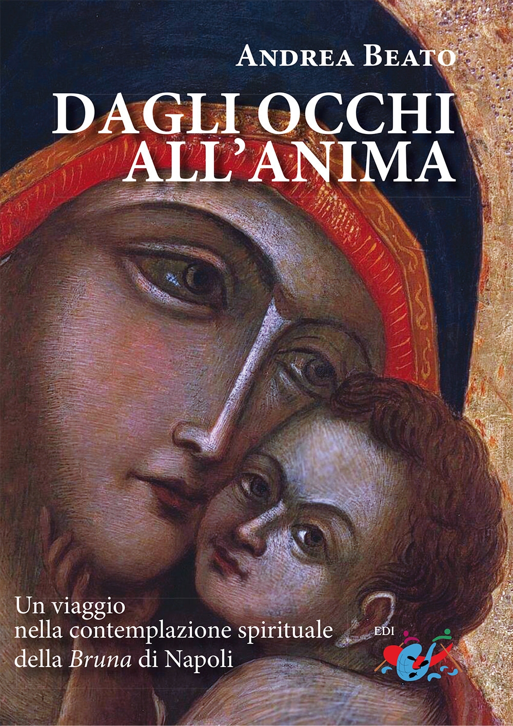 Dagli occhi all'anima. Un viaggio nella contemplazione spirituale della Bruna …
